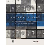 Andrea Lelario. Un racconto lungo un viaggio-A tale along a journey. Catalogo della mostra (Roma, 17 giugno-21 settembre 2025). Ediz. bilingue