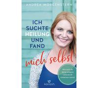 Andrea Morgenst Ich suchte Heilung und fand mich selbst: Wie auch du dei (Poche)