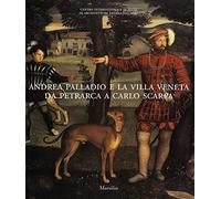 Andrea Palladio e la villa veneta da Petrarca a Carlo Scarpa. Catalogo della mostra (Vicenza, 5 marzo-3 luglio 2005)