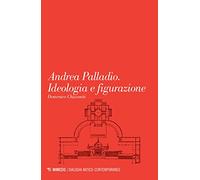 Andrea Palladio. Ideologia e figurazione