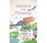 Andrea Reidt Glücksorte in der Provence: Fahr hin und werd glücklich (Relié)