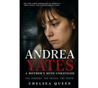 Andrea Yates: A Mother’s Mind Unraveled: The Tragedy, the Trials, and the Truth Behind America's Most Controversial Mother