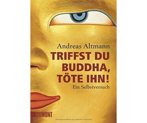 Andreas Altmann Triffst du Buddha, töte ihn Ein Selbstversuch (Poche)