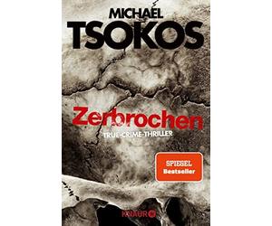 Andreas Gößling Prof. Dr. Michael Tsokos Zerbrochen: True-Crime-Thriller (Poche)