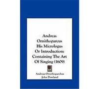 Andreas Ornithoparcus His Micrologus or Introduction: Containing the Art of Singing (1609) Ornithoparchus, Andreas, Dowland, John (Auteur)