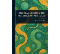 Andreas Vesalius, the Reformer of Anatomy