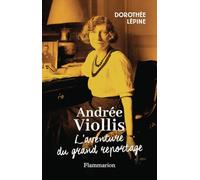 Dorothée Lépine – Andrée Viollis : L'aventure du grand reportage – Flammarion – Broché