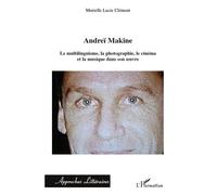 Andréï Makine Le multilinguisme, la photographie, le cinéma et la musique dans son oeuvre - Murielle-Lucie Clément - L'harmattan - broché - Essai