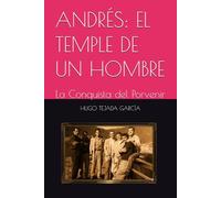 ANDRÉS: EL TEMPLE DE UN HOMBRE: La Conquista del Porvenir