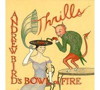 Andrew Bird & His Bowl of Fire - Thrills