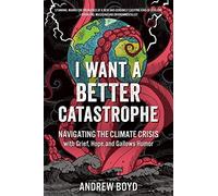 Andrew Boyd - I Want a Better Catastrophe Navigating the Climate Cri - E245z