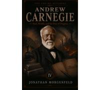 ANDREW CARNEGIE: Steel, Wealth, and the Price of Progress