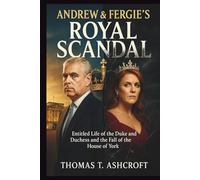 ANDREW & FERGIE’S ROYAL SCANDAL: Entitled Life Of the Duke and Duchess and the Fall of the House of York