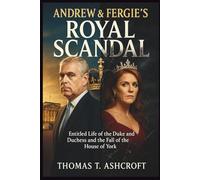 ANDREW & FERGIE’S ROYAL SCANDAL: Entitled Life Of the Duke and Duchess and the Fall of the House of York