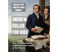 Andrew Fuller for Kids: How a Faithful Pastor Helped Send the Gospel to the Nations