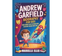 ANDREW GARFIELD BIOGRAPHY FOR KIDS: From School Plays to Spider-Man - An Actor's Dream Come True