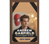 ANDREW GARFIELD: THE HEART BEHIND THE MASK