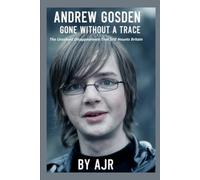 Andrew Gosden: Gone Without a Trace The Unsolved Disappearance That Still Haunts Britain
