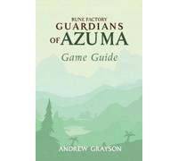 RUNE FACTORY GUARDIANS OF AZUMA GAME GUIDE: Everything You Need to Know to Complete the Story and Beyond