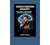 ANDREW HUBERMAN BIOGRAPHY: Mapping the Mind - A Journey Through Neuroscience and Human Potential