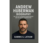 ANDREW HUBERMAN BIOGRAPHY: The Life Of A Visionary Neuroscientist And Influential Communicator
