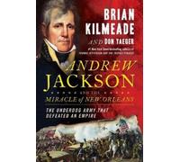 Andrew Jackson And The Miracle Of New Orleans: The Battle That Shaped America's Destiny