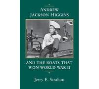 Andrew Jackson Higgins And The Boats That Won World War Ii (Revised)