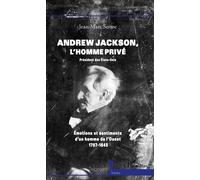 Andrew Jackson, l'homme privé Président des Etats-Unis - Emotions et sentiments d'un homme de l'ouest (1767-1845) - Jean-Marc Serme - L'harmattan - broché - Beau livre
