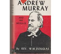 Andrew Murray And His Message: One Of God's Choice Saints