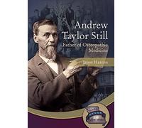 Andrew Taylor Still: Father of Osteopathic Medicine