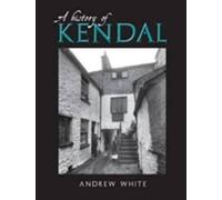 Andrew White A History of Kendal (Poche)