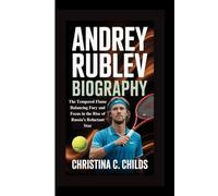 ANDREY RUBLEV BIOGRAPHY: The Tempered Flame Balancing Fury and Focus in the Rise of Russia’s Reluctant Star