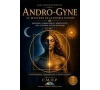 ANDRO-GYNE: LE MYSTERE DE LA DOUBLE NATURE TOME I: HISTOIRE, SYMBOLISME ET SPIRITUALITE DE LA DOUBLE NATURE HUMAINE