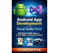 Android App Development with Visual Studio 2026: Build Modern Mobile Apps with C#, .NET MAUI, and 20 Hands-On Projects