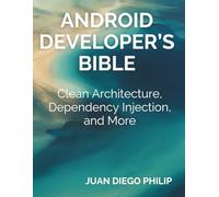 Android Developer’s Bible: Clean Architecture, Dependency Injection, and More