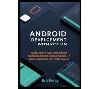 Android Development with Kotlin: Build Modern Apps with Jetpack Compose, MVVM, and Coroutines - A Hands-On Guide with Real Projects