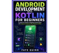 Android Development with Kotlin for Beginners: A Hands-On Guide to Building Android Apps with Jetpack Compose, APIs, Firebase & More
