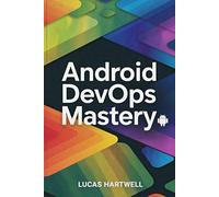 Android DevOps Mastery: Continuous Integration, Automated Testing & Deployment for Mobile Apps
