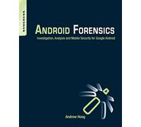 Android Forensics: Investigation, Analysis and Mobile Security for Google Android