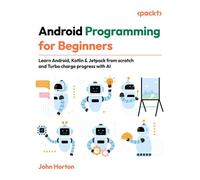 Android Programming for Beginners Learn Android, Kotlin & Jetpack from scratch and Turbo charge progress with AI - John Horton - Packt Publishing - ebook (ePub) - Livre