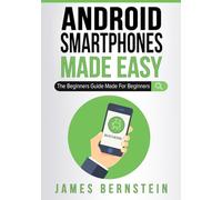 Android Smartphones Made Easy: The Beginners Guide Made For Beginners