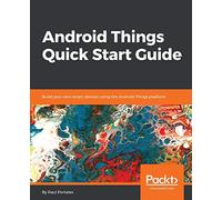 Android Things Quick Start Guide: Build your own smart devices using the Android Things platform