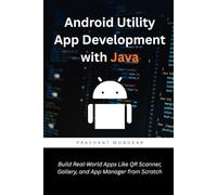 Android Utility App Development with Java: Build Real-World Apps Like QR Scanner, Gallery, and App Manager from Scratch