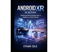 Android XR in Action: Building Immersive Spatial Apps for Headsets and Smart Glasses