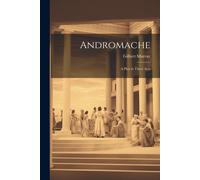 Andromache: A Play In Three Acts