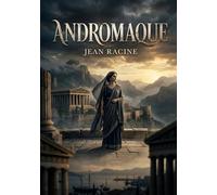 Andromaque: Un drame classique sur l'amour, la vengeance et le devoir dans la Grèce antique.