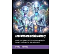 Andromedan Reiki Mastery: Awaken Your Light Body, Heal Cosmic Memory, Break Soul Contracts, and Reclaim Your Galactic Sovereignty
