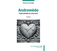 Andromède Tragi-comédie en cinq actes - Thierry Fusalba - Les Impliqués - broché - Théâtre