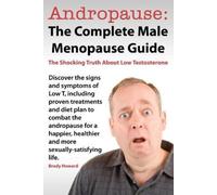 Andropause: The Complete Male Menopause Guide. Discover the Shocking Truth