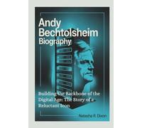 Andy Bechtolsheim biography: Building the Backbone of the Digital Age: The Story of a Reluctant Icon